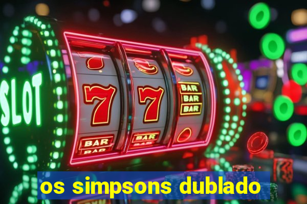 os simpsons dublado